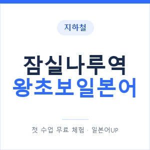 지하철 잠실나루역 왕초보일본어 - 추천 안내 이미지 — 일본어UP 1:1 맞춤 수업, 첫 수업 무료 체험