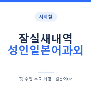 지하철 잠실새내역 성인일본어과외 - 일본어회화 추천 안내 이미지 — 일본어UP 1:1 맞춤 수업, 첫 수업 무료 체험