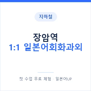 지하철 장암역 1:1 일본어회화과외 - 왕초보부터 안내 이미지 — 일본어UP 1:1 맞춤 수업, 첫 수업 무료 체험