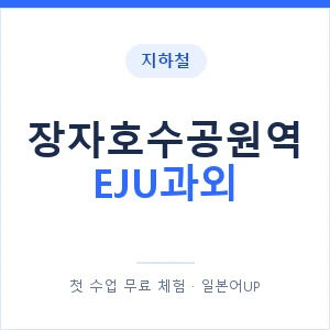 지하철 장자호수공원역 EJU과외 - 추천 안내 이미지 — 일본어UP 1:1 맞춤 수업, 첫 수업 무료 체험