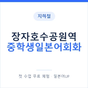 지하철 장자호수공원역 중학생일본어회화 - 추천 안내 이미지 — 일본어UP 1:1 맞춤 수업, 첫 수업 무료 체험