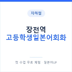 지하철 장전역 고등학생일본어회화 - 추천 안내 이미지 — 일본어UP 1:1 맞춤 수업, 첫 수업 무료 체험