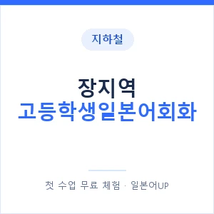 지하철 장지역 고등학생일본어회화 - 추천 안내 이미지 — 일본어UP 1:1 맞춤 수업, 첫 수업 무료 체험