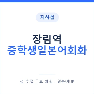 지하철 장림역 중학생일본어회화 - 추천 안내 이미지 — 일본어UP 1:1 맞춤 수업, 첫 수업 무료 체험