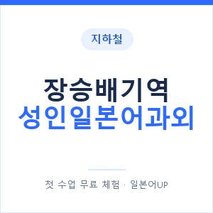지하철 장승배기역 성인일본어과외 - 일본어회화 추천 안내 이미지 — 일본어UP 1:1 맞춤 수업, 첫 수업 무료 체험