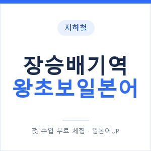지하철 장승배기역 왕초보일본어 - 추천 안내 이미지 — 일본어UP 1:1 맞춤 수업, 첫 수업 무료 체험