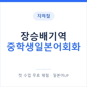 지하철 장승배기역 중학생일본어회화 - 추천 안내 이미지 — 일본어UP 1:1 맞춤 수업, 첫 수업 무료 체험