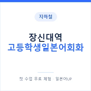 지하철 장신대역 고등학생일본어회화 - 추천 안내 이미지 — 일본어UP 1:1 맞춤 수업, 첫 수업 무료 체험