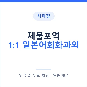 지하철 제물포역 1:1 일본어회화과외 - 왕초보부터 안내 이미지 — 일본어UP 1:1 맞춤 수업, 첫 수업 무료 체험