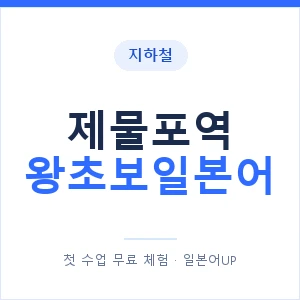 지하철 제물포역 왕초보일본어 - 추천 안내 이미지 — 일본어UP 1:1 맞춤 수업, 첫 수업 무료 체험