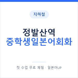 지하철 정발산역 중학생일본어회화 - 추천 안내 이미지 — 일본어UP 1:1 맞춤 수업, 첫 수업 무료 체험