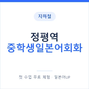 지하철 정평역 중학생일본어회화 - 추천 안내 이미지 — 일본어UP 1:1 맞춤 수업, 첫 수업 무료 체험