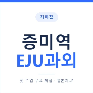 지하철 증미역 EJU과외 - 추천 안내 이미지 — 일본어UP 1:1 맞춤 수업, 첫 수업 무료 체험