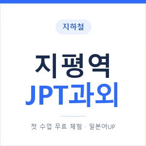 지하철 지평역 JPT과외 - 추천 안내 이미지 — 일본어UP 1:1 맞춤 수업, 첫 수업 무료 체험