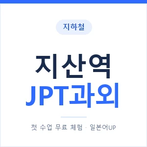 지하철 지산역 JPT과외 - 추천 안내 이미지 — 일본어UP 1:1 맞춤 수업, 첫 수업 무료 체험