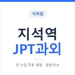 지하철 지석역 JPT과외 - 추천 안내 이미지 — 일본어UP 1:1 맞춤 수업, 첫 수업 무료 체험