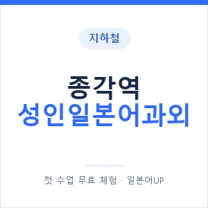 지하철 종각역 성인일본어과외 - 일본어회화 추천 안내 이미지 — 일본어UP 1:1 맞춤 수업, 첫 수업 무료 체험