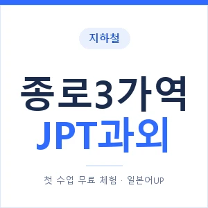 지하철 종로3가역 JPT과외 - 추천 안내 이미지 — 일본어UP 1:1 맞춤 수업, 첫 수업 무료 체험