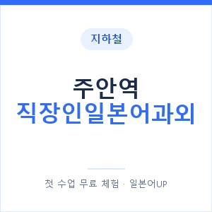 지하철 주안역 직장인일본어과외 - 비즈니스 안내 이미지 — 일본어UP 1:1 맞춤 수업, 첫 수업 무료 체험