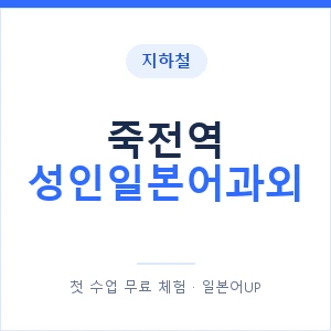 지하철 죽전역 성인일본어과외 - 일본어회화 추천 안내 이미지 — 일본어UP 1:1 맞춤 수업, 첫 수업 무료 체험