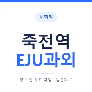 지하철 죽전역 EJU과외 - 추천 안내 이미지 — 일본어UP 1:1 맞춤 수업, 첫 수업 무료 체험