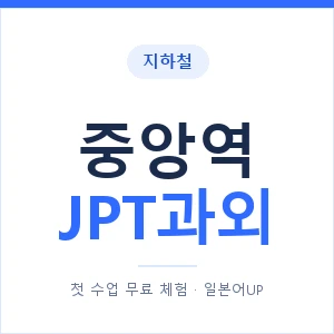지하철 중앙역 JPT과외 - 추천 안내 이미지 — 일본어UP 1:1 맞춤 수업, 첫 수업 무료 체험