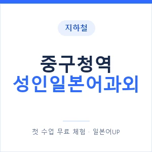 지하철 중구청역 성인일본어과외 - 일본어회화 추천 안내 이미지 — 일본어UP 1:1 맞춤 수업, 첫 수업 무료 체험