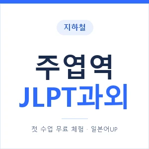 지하철 주엽역 JLPT과외 - N2 추천 안내 이미지 — 일본어UP 1:1 맞춤 수업, 첫 수업 무료 체험