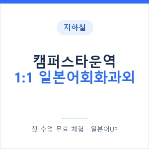 지하철 캠퍼스타운역 1:1 일본어회화과외 - 왕초보부터 안내 이미지 — 일본어UP 1:1 맞춤 수업, 첫 수업 무료 체험
