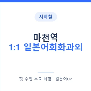 지하철 마천역 1:1 일본어회화과외 - 왕초보부터 안내 이미지 — 일본어UP 1:1 맞춤 수업, 첫 수업 무료 체험