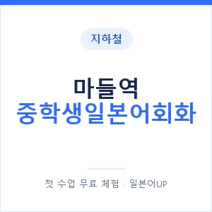 지하철 마들역 중학생일본어회화 - 추천 안내 이미지 — 일본어UP 1:1 맞춤 수업, 첫 수업 무료 체험