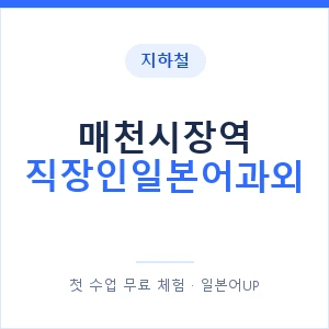 지하철 매천시장역 직장인일본어과외 - 비즈니스 안내 이미지 — 일본어UP 1:1 맞춤 수업, 첫 수업 무료 체험