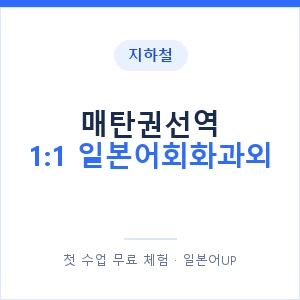 지하철 매탄권선역 1:1 일본어회화과외 - 왕초보부터 안내 이미지 — 일본어UP 1:1 맞춤 수업, 첫 수업 무료 체험