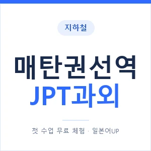 지하철 매탄권선역 JPT과외 - 추천 안내 이미지 — 일본어UP 1:1 맞춤 수업, 첫 수업 무료 체험