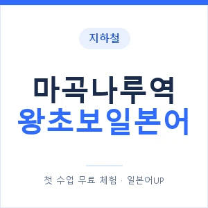 지하철 마곡나루역 왕초보일본어 - 추천 안내 이미지 — 일본어UP 1:1 맞춤 수업, 첫 수업 무료 체험