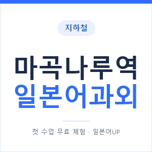 마곡나루역 일본어과외 안내 이미지 — 일본어UP 1:1 맞춤 수업