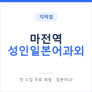 지하철 마전역 성인일본어과외 - 일본어회화 추천 안내 이미지 — 일본어UP 1:1 맞춤 수업, 첫 수업 무료 체험
