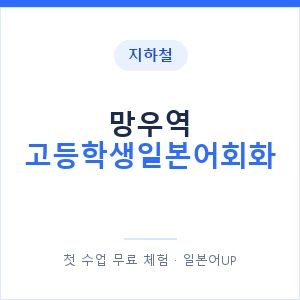 지하철 망우역 고등학생일본어회화 - 추천 안내 이미지 — 일본어UP 1:1 맞춤 수업, 첫 수업 무료 체험