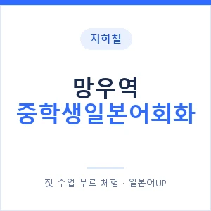 지하철 망우역 중학생일본어회화 - 추천 안내 이미지 — 일본어UP 1:1 맞춤 수업, 첫 수업 무료 체험