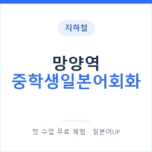 지하철 망양역 중학생일본어회화 - 추천 안내 이미지 — 일본어UP 1:1 맞춤 수업, 첫 수업 무료 체험