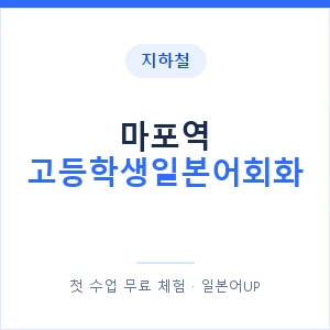 지하철 마포역 고등학생일본어회화 - 추천 안내 이미지 — 일본어UP 1:1 맞춤 수업, 첫 수업 무료 체험