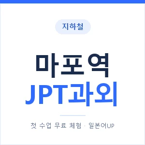지하철 마포역 JPT과외 - 추천 안내 이미지 — 일본어UP 1:1 맞춤 수업, 첫 수업 무료 체험