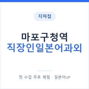 지하철 마포구청역 직장인일본어과외 - 비즈니스 안내 이미지 — 일본어UP 1:1 맞춤 수업, 첫 수업 무료 체험