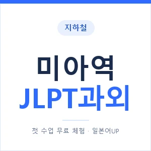 지하철 미아역 JLPT과외 - N2 추천 안내 이미지 — 일본어UP 1:1 맞춤 수업, 첫 수업 무료 체험