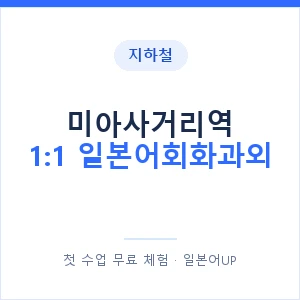 지하철 미아사거리역 1:1 일본어회화과외 - 왕초보부터 안내 이미지 — 일본어UP 1:1 맞춤 수업, 첫 수업 무료 체험