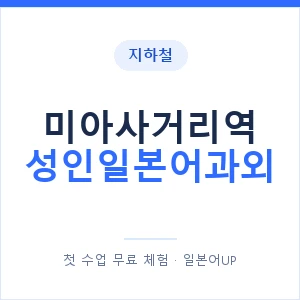 지하철 미아사거리역 성인일본어과외 - 일본어회화 추천 안내 이미지 — 일본어UP 1:1 맞춤 수업, 첫 수업 무료 체험