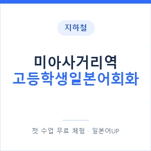 지하철 미아사거리역 고등학생일본어회화 - 추천 안내 이미지 — 일본어UP 1:1 맞춤 수업, 첫 수업 무료 체험
