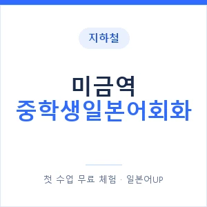 지하철 미금역 중학생일본어회화 - 추천 안내 이미지 — 일본어UP 1:1 맞춤 수업, 첫 수업 무료 체험
