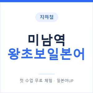 지하철 미남역 왕초보일본어 - 추천 안내 이미지 — 일본어UP 1:1 맞춤 수업, 첫 수업 무료 체험