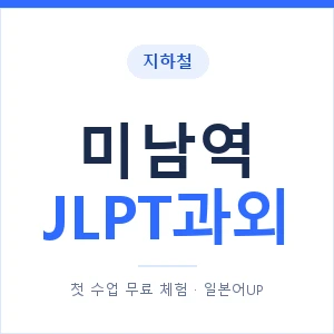 지하철 미남역 JLPT과외 - N2 추천 안내 이미지 — 일본어UP 1:1 맞춤 수업, 첫 수업 무료 체험